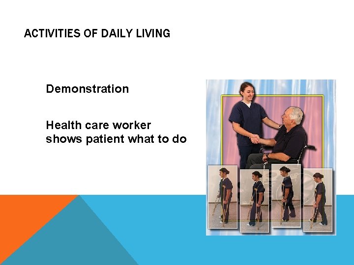 ACTIVITIES OF DAILY LIVING Demonstration Health care worker shows patient what to do 