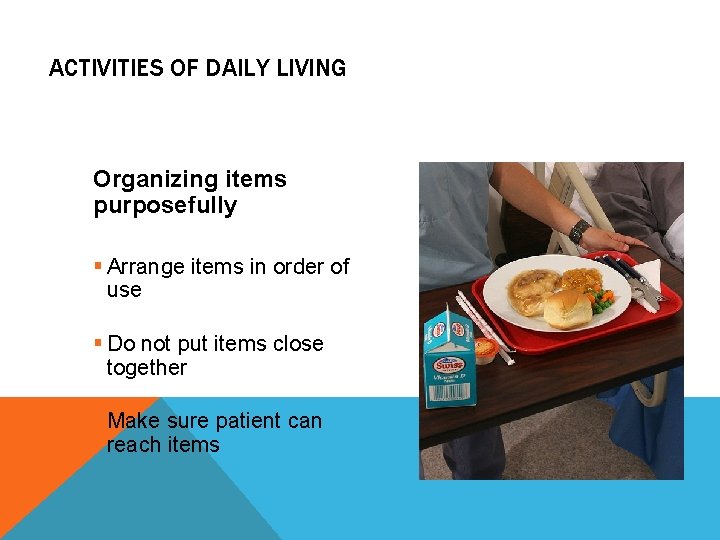 ACTIVITIES OF DAILY LIVING Organizing items purposefully § Arrange items in order of use