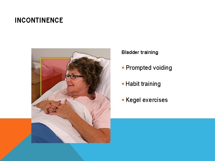 INCONTINENCE Bladder training § Prompted voiding § Habit training § Kegel exercises 