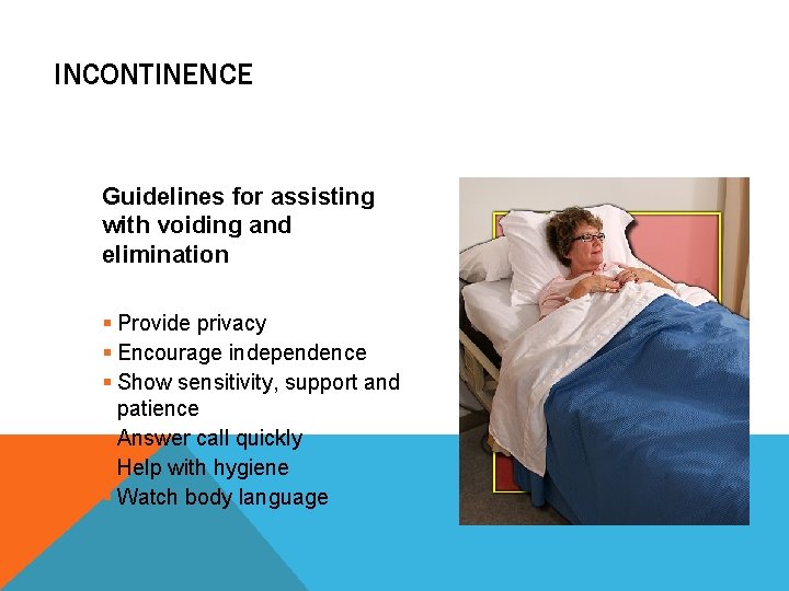 INCONTINENCE Guidelines for assisting with voiding and elimination § Provide privacy § Encourage independence