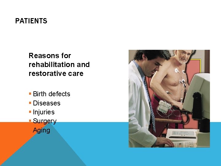 PATIENTS Reasons for rehabilitation and restorative care § Birth defects § Diseases § Injuries
