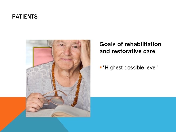 PATIENTS Goals of rehabilitation and restorative care § “Highest possible level” 