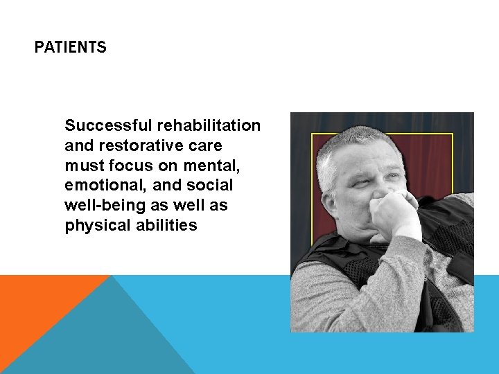 PATIENTS Successful rehabilitation and restorative care must focus on mental, emotional, and social well-being