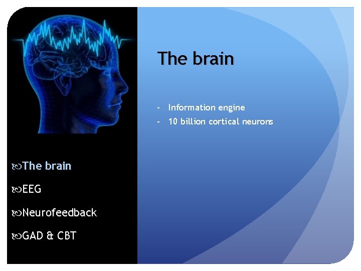 The brain - Information engine - 10 billion cortical neurons The brain EEG Neurofeedback