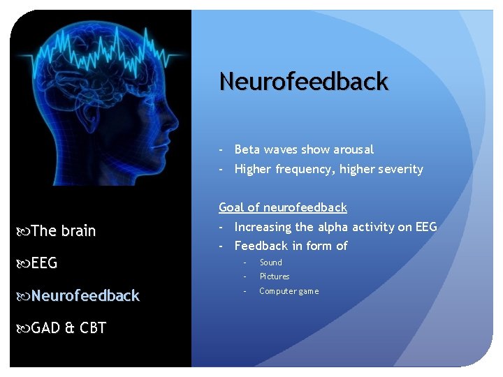 Neurofeedback - Beta waves show arousal - Higher frequency, higher severity Goal of neurofeedback