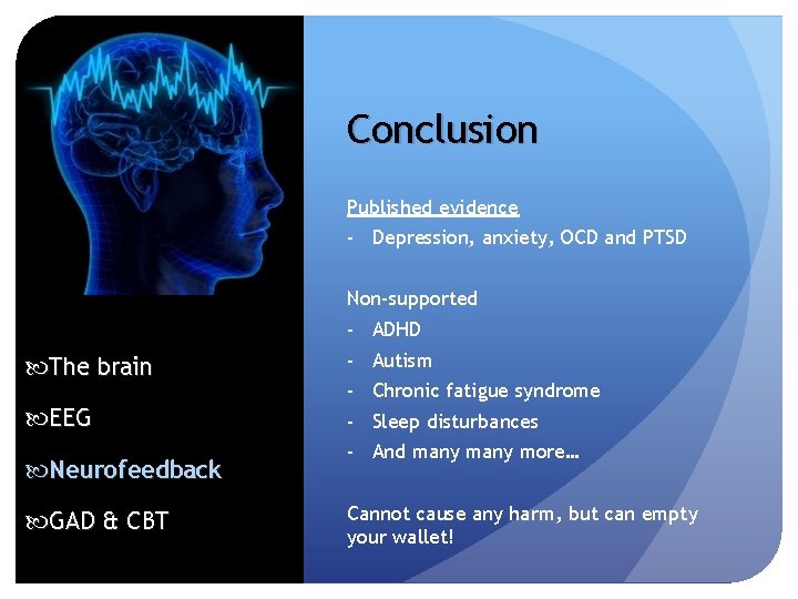 Conclusion Published evidence - Depression, anxiety, OCD and PTSD Non-supported The brain EEG Neurofeedback