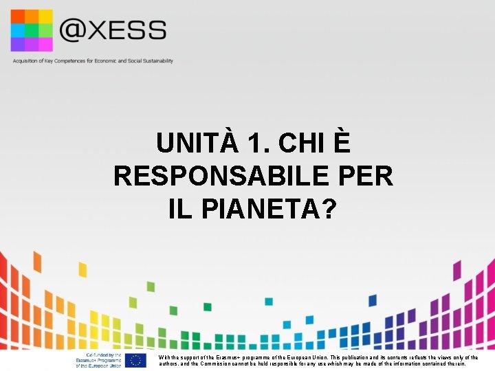 UNITÀ 1. CHI È RESPONSABILE PER IL PIANETA? With the support of the Erasmus+