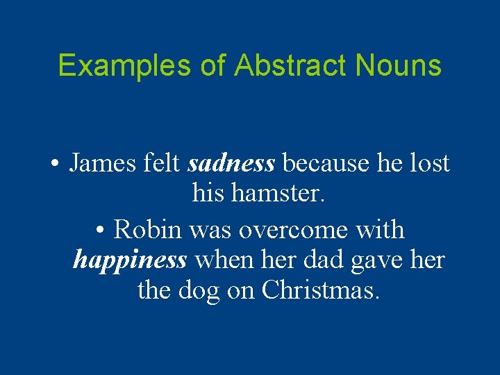 Examples of Abstract Nouns • James felt sadness because he lost his hamster. •
