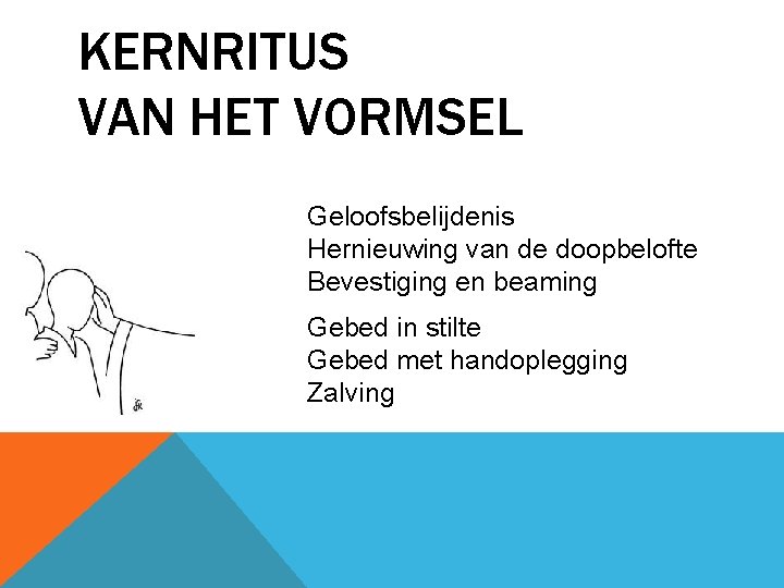 KERNRITUS VAN HET VORMSEL Geloofsbelijdenis Hernieuwing van de doopbelofte Bevestiging en beaming Gebed in