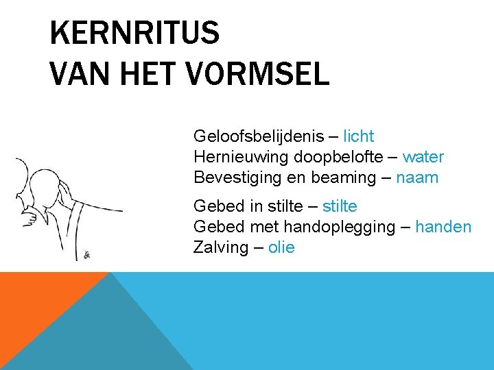 KERNRITUS VAN HET VORMSEL Geloofsbelijdenis – licht Hernieuwing doopbelofte – water Bevestiging en beaming