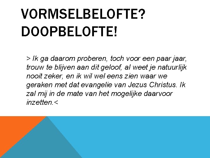 VORMSELBELOFTE? DOOPBELOFTE! > Ik ga daarom proberen, toch voor een paar jaar, trouw te