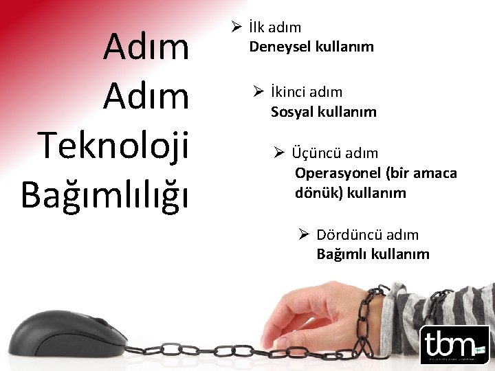 Adım Teknoloji Bağımlılığı Ø İlk adım Deneysel kullanım Ø İkinci adım Sosyal kullanım Ø