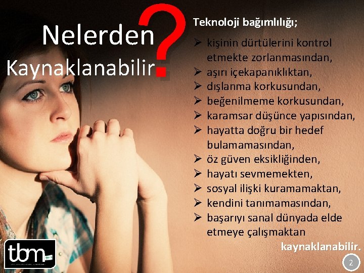 ? Nelerden Kaynaklanabilir Teknoloji bağımlılığı; Ø kişinin dürtülerini kontrol etmekte zorlanmasından, Ø aşırı içekapanıklıktan,