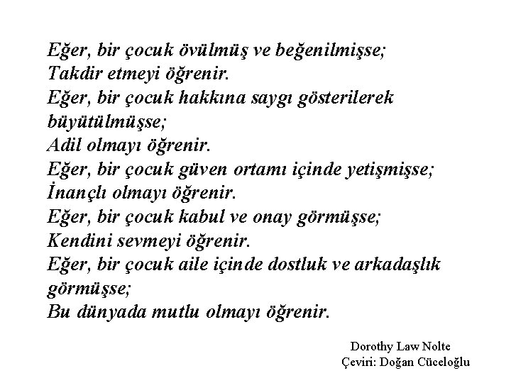 Eğer, bir çocuk övülmüş ve beğenilmişse; Takdir etmeyi öğrenir. Eğer, bir çocuk hakkına saygı