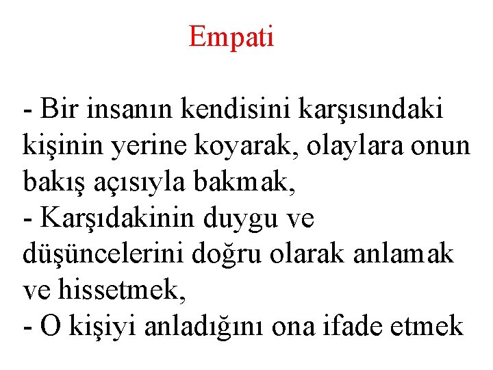  Empati - Bir insanın kendisini karşısındaki kişinin yerine koyarak, olaylara onun bakış açısıyla