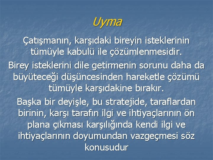 Uyma Çatışmanın, karşıdaki bireyin isteklerinin tümüyle kabulü ile çözümlenmesidir. Birey isteklerini dile getirmenin sorunu