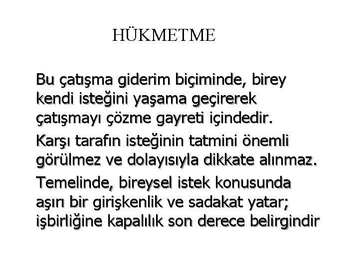 HÜKMETME Bu çatışma giderim biçiminde, birey kendi isteğini yaşama geçirerek çatışmayı çözme gayreti içindedir.