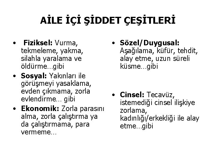 AİLE İÇİ ŞİDDET ÇEŞİTLERİ • Fiziksel: Vurma, tekmeleme, yakma, silahla yaralama ve öldürme…gibi •