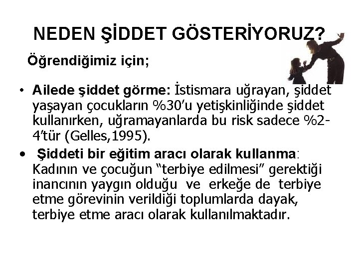 NEDEN ŞİDDET GÖSTERİYORUZ? Öğrendiğimiz için; • Ailede şiddet görme: İstismara uğrayan, şiddet yaşayan çocukların