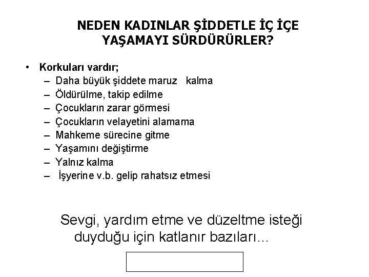 NEDEN KADINLAR ŞİDDETLE İÇ İÇE YAŞAMAYI SÜRDÜRÜRLER? • Korkuları vardır; – Daha büyük şiddete