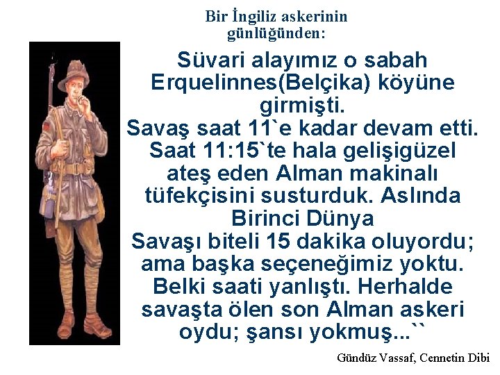 Bir İngiliz askerinin günlüğünden: Süvari alayımız o sabah Erquelinnes(Belçika) köyüne girmişti. Savaş saat 11`e