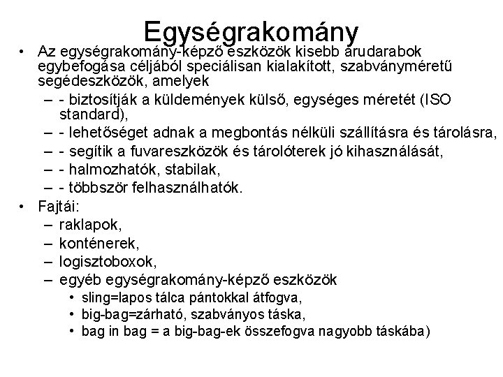 Egységrakomány • Az egységrakomány-képző eszközök kisebb árudarabok egybefogása céljából speciálisan kialakított, szabványméretű segédeszközök, amelyek