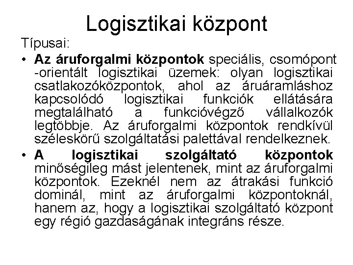 Logisztikai központ Típusai: • Az áruforgalmi központok speciális, csomópont -orientált logisztikai üzemek: olyan logisztikai