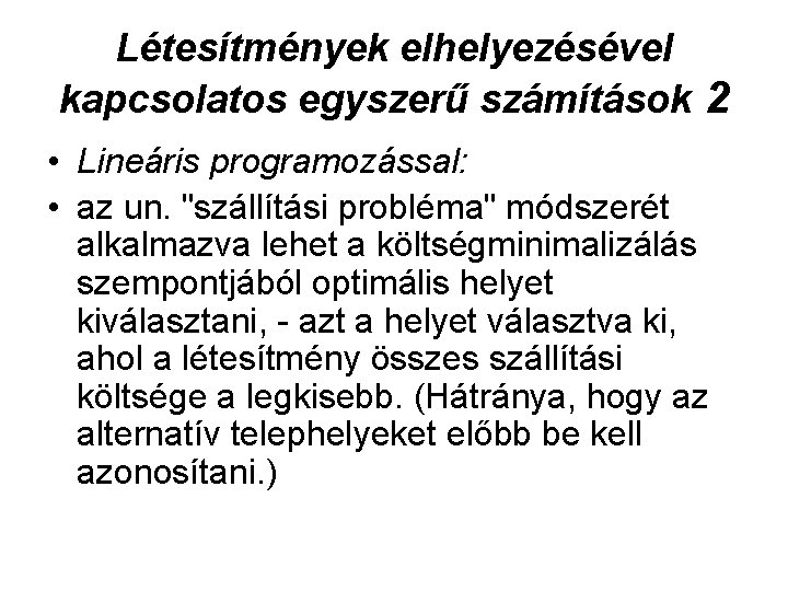 Létesítmények elhelyezésével kapcsolatos egyszerű számítások 2 • Lineáris programozással: • az un. "szállítási probléma"