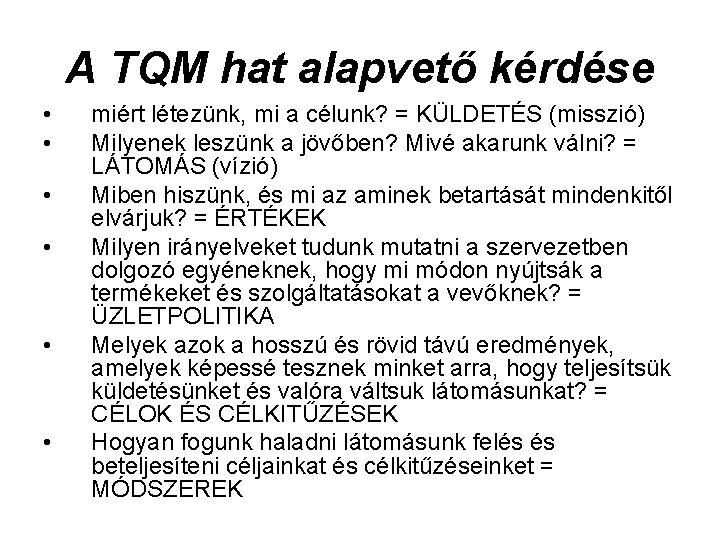 A TQM hat alapvető kérdése • • • miért létezünk, mi a célunk? =