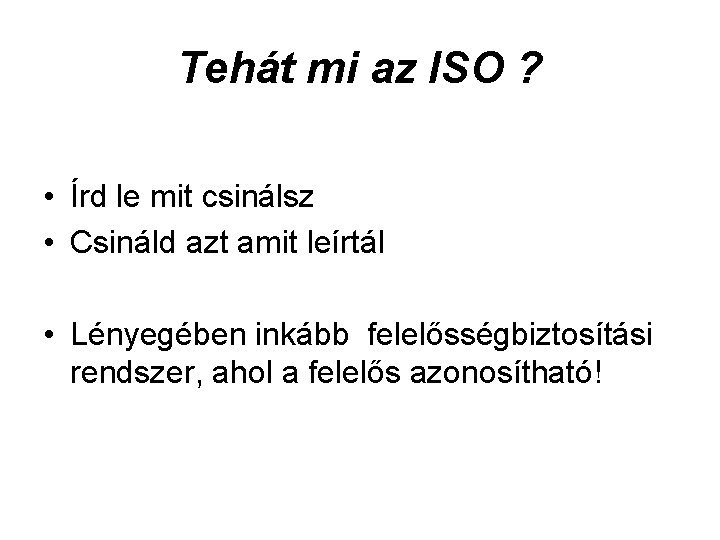 Tehát mi az ISO ? • Írd le mit csinálsz • Csináld azt amit