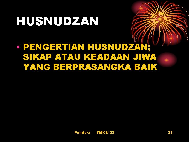 HUSNUDZAN • PENGERTIAN HUSNUDZAN; SIKAP ATAU KEADAAN JIWA YANG BERPRASANGKA BAIK Pendasi SMKN 22