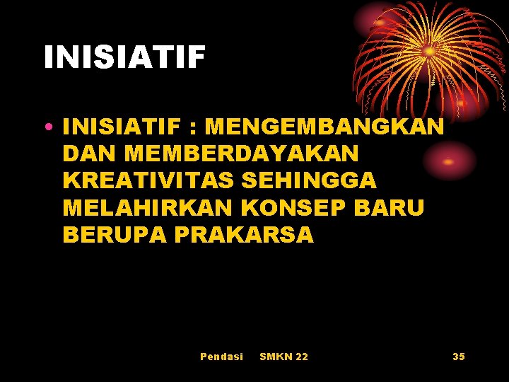 INISIATIF • INISIATIF : MENGEMBANGKAN DAN MEMBERDAYAKAN KREATIVITAS SEHINGGA MELAHIRKAN KONSEP BARU BERUPA PRAKARSA