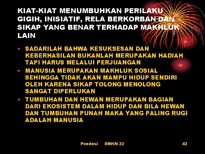 KIAT-KIAT MENUMBUHKAN PERILAKU GIGIH, INISIATIF, RELA BERKORBAN DAN SIKAP YANG BENAR TERHADAP MAKHLUK LAIN