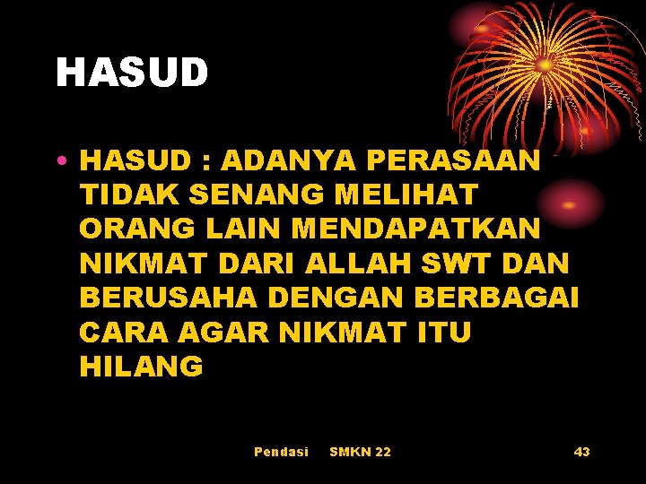 HASUD • HASUD : ADANYA PERASAAN TIDAK SENANG MELIHAT ORANG LAIN MENDAPATKAN NIKMAT DARI