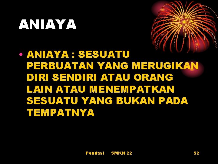 ANIAYA • ANIAYA : SESUATU PERBUATAN YANG MERUGIKAN DIRI SENDIRI ATAU ORANG LAIN ATAU