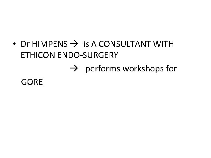  • Dr HIMPENS is A CONSULTANT WITH ETHICON ENDO-SURGERY performs workshops for GORE