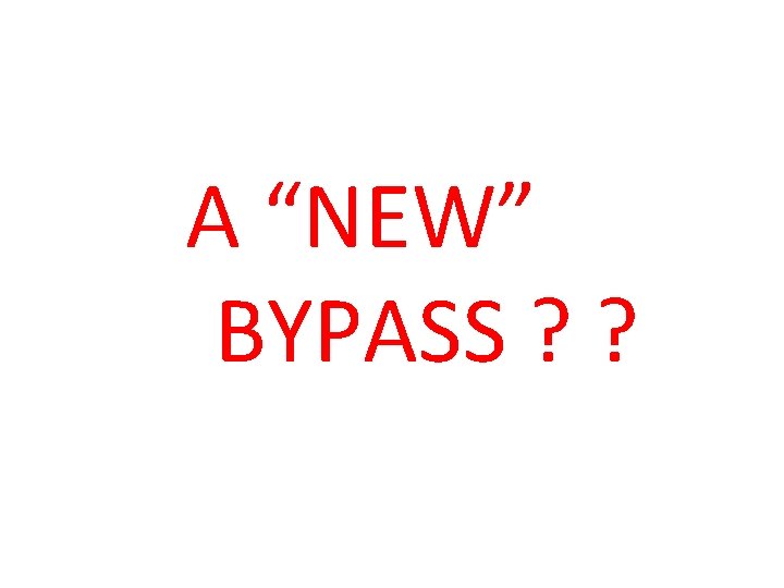 A “NEW” BYPASS ? ? 