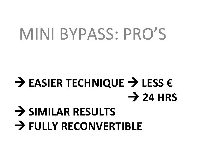 MINI BYPASS: PRO’S EASIER TECHNIQUE LESS € 24 HRS SIMILAR RESULTS FULLY RECONVERTIBLE 