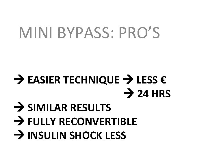MINI BYPASS: PRO’S EASIER TECHNIQUE LESS € 24 HRS SIMILAR RESULTS FULLY RECONVERTIBLE INSULIN