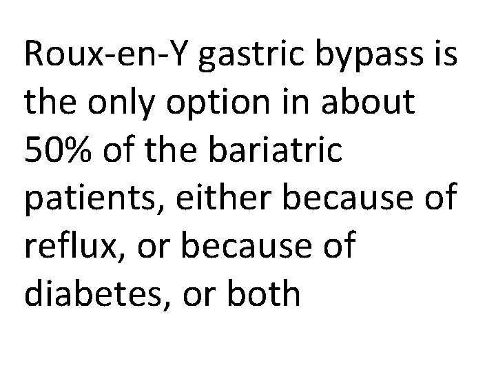 Roux-en-Y gastric bypass is the only option in about 50% of the bariatric patients,