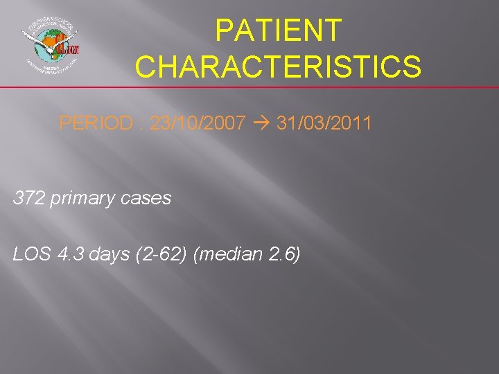 PATIENT CHARACTERISTICS PERIOD : 23/10/2007 31/03/2011 372 primary cases LOS 4. 3 days (2