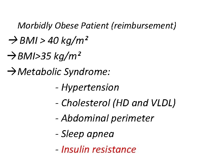 Morbidly Obese Patient (reimbursement) BMI > 40 kg/m² BMI>35 kg/m² Metabolic Syndrome: - Hypertension