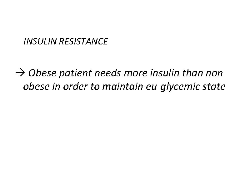 INSULIN RESISTANCE Obese patient needs more insulin than non obese in order to maintain