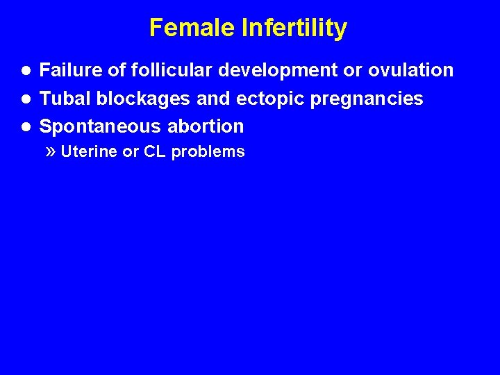 Female Infertility Failure of follicular development or ovulation l Tubal blockages and ectopic pregnancies