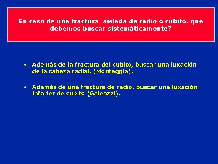 En caso de una fractura aislada de radio o cubito, que debemos buscar sistemáticamente?