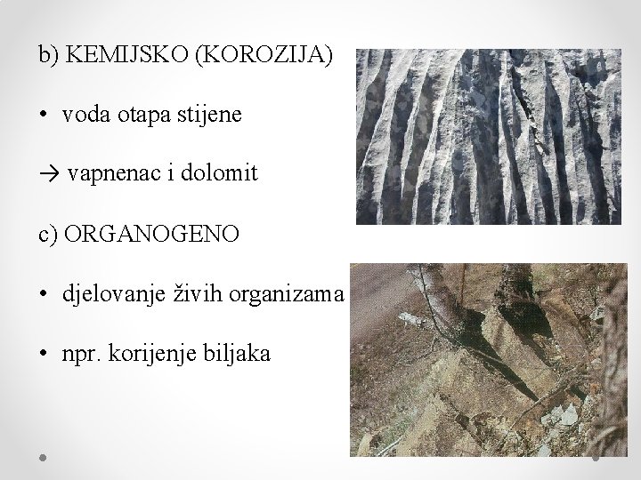 b) KEMIJSKO (KOROZIJA) • voda otapa stijene → vapnenac i dolomit c) ORGANOGENO •