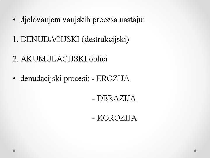  • djelovanjem vanjskih procesa nastaju: 1. DENUDACIJSKI (destrukcijski) 2. AKUMULACIJSKI oblici • denudacijski