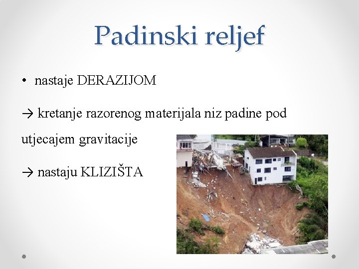Padinski reljef • nastaje DERAZIJOM → kretanje razorenog materijala niz padine pod utjecajem gravitacije
