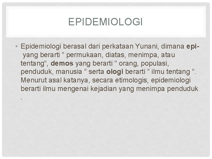 EPIDEMIOLOGI • Epidemiologi berasal dari perkataan Yunani, dimana epi yang berarti ” permukaan, diatas,