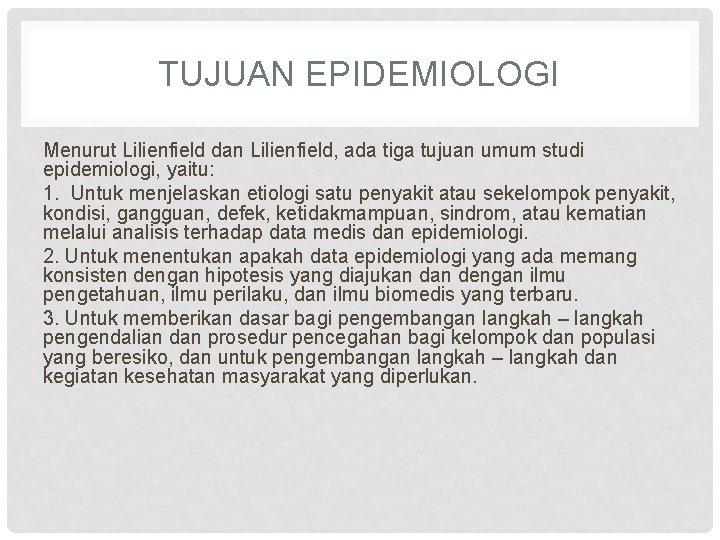 TUJUAN EPIDEMIOLOGI Menurut Lilienfield dan Lilienfield, ada tiga tujuan umum studi epidemiologi, yaitu: 1.